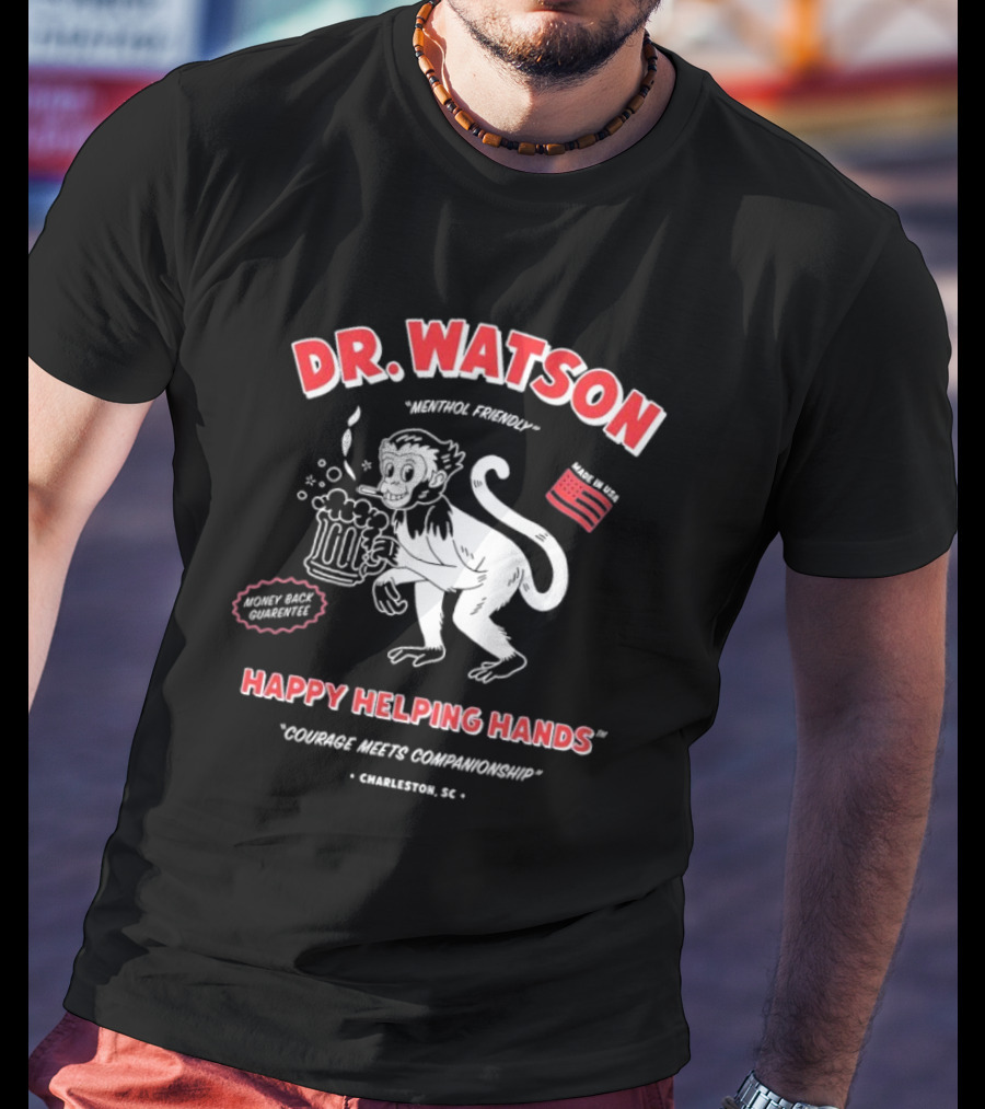 DR. WATSON Menthol Friendly Happy Helping Hands Courage Meet Companionship Charleston SC Monkey With Beer Made In USA T-Shirt