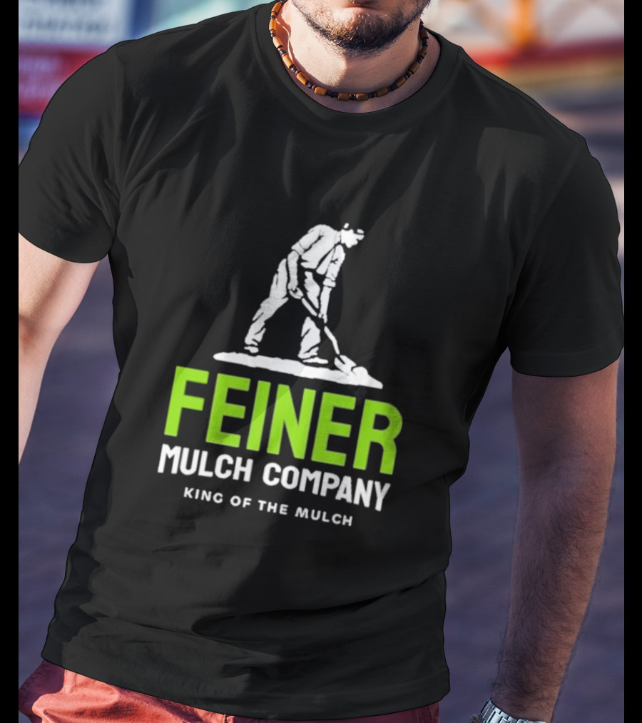 Feiner Mulch Company King Of The Mulch Text With Worker Shoveling Mulch T-Shirt