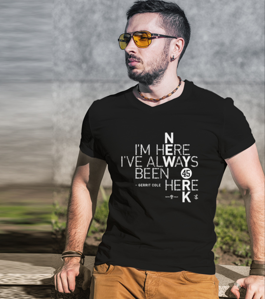 Gerrit Cole I'm Here I've Always Been Here 45 Yankees K T-Shirt