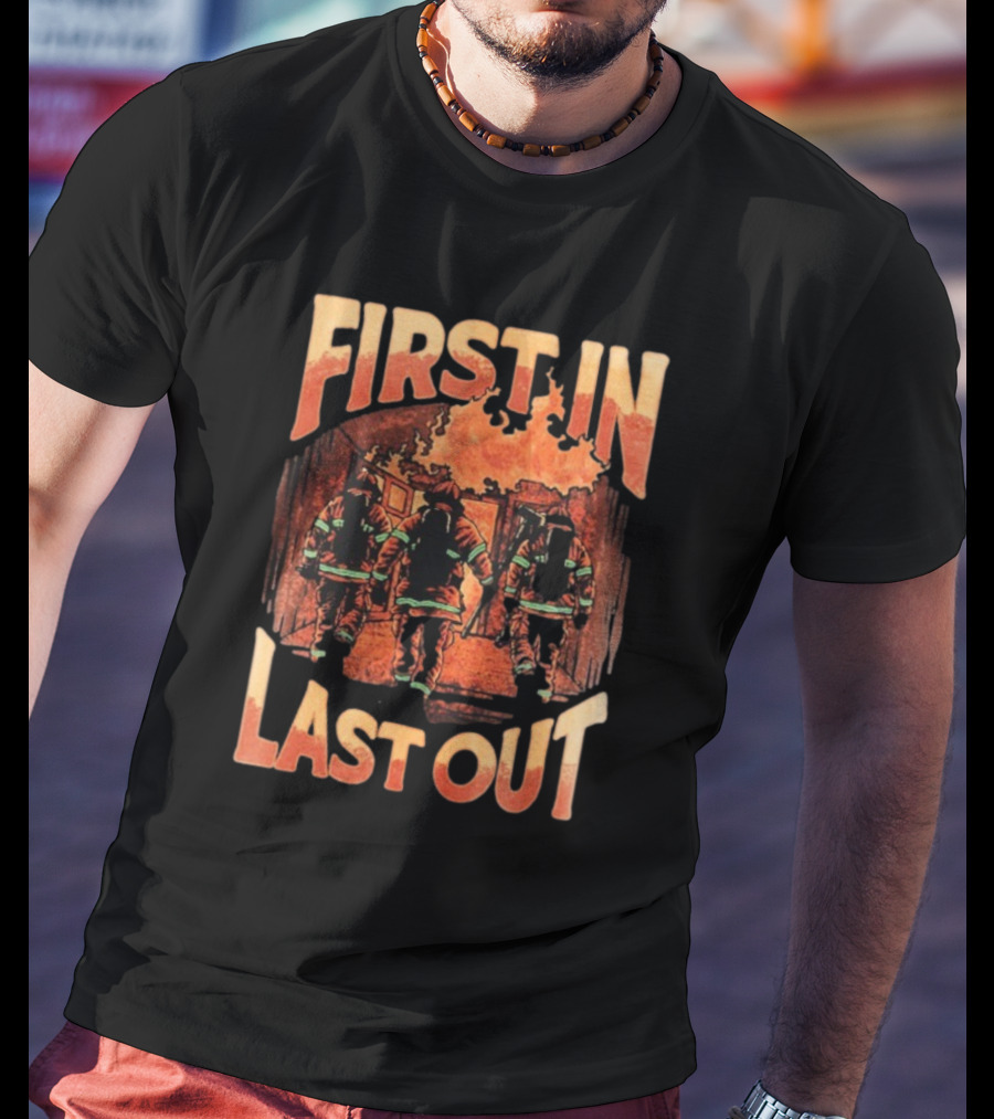 First In Last Out Firefighter Courage Flames Battling Blaze T-Shirt