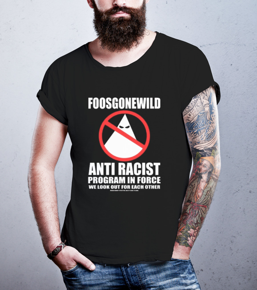 Foosgonewild Anti Racist Program In Force We Look Out For Each Other Wardrobe Collection T-Shirt