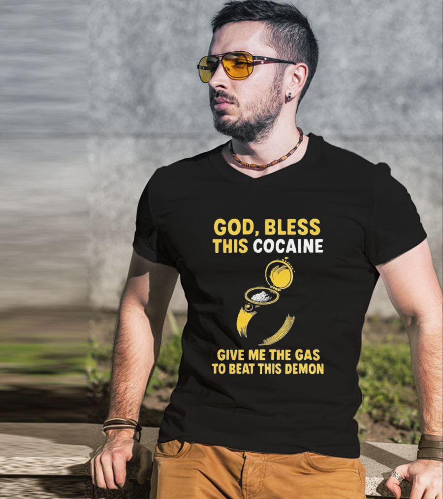 God Bless This Cocaine Give Me The Gas To Beat This Demon T-Shirt
