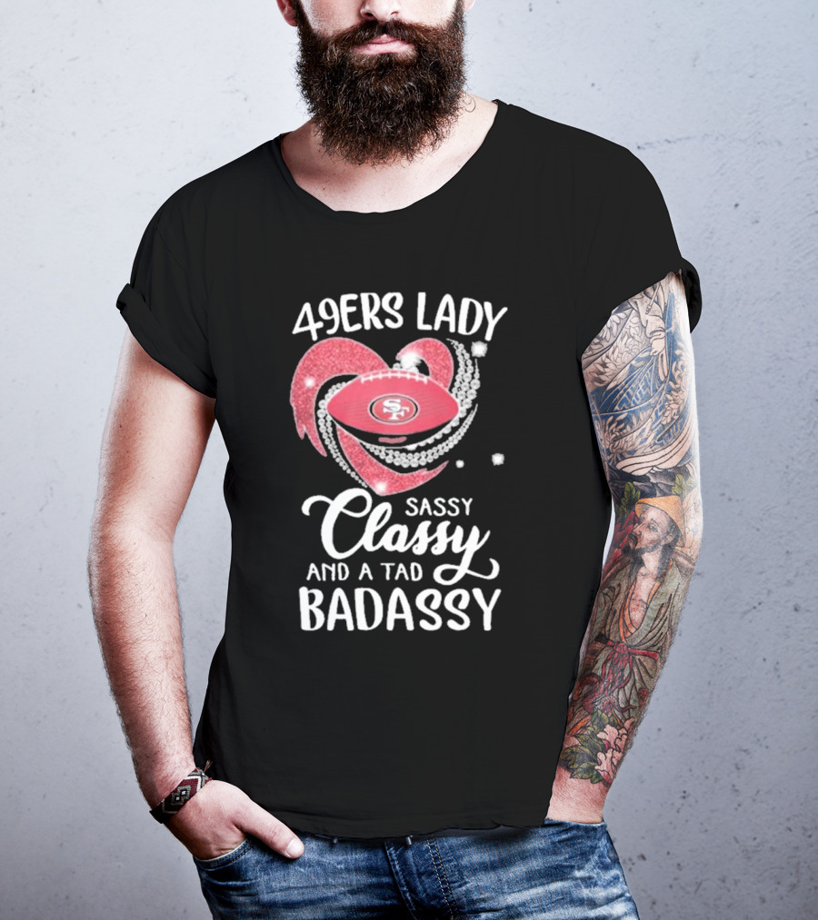 49ers Lady Sassy Classy And A Tad Badassy With Football Diamond Heart T-Shirt