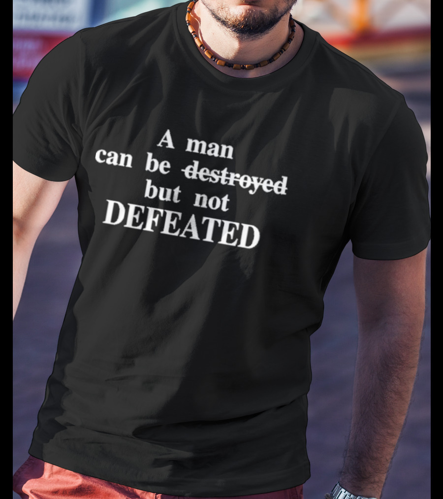 A Man Can Be Destroyed But Not Defeated T-Shirt