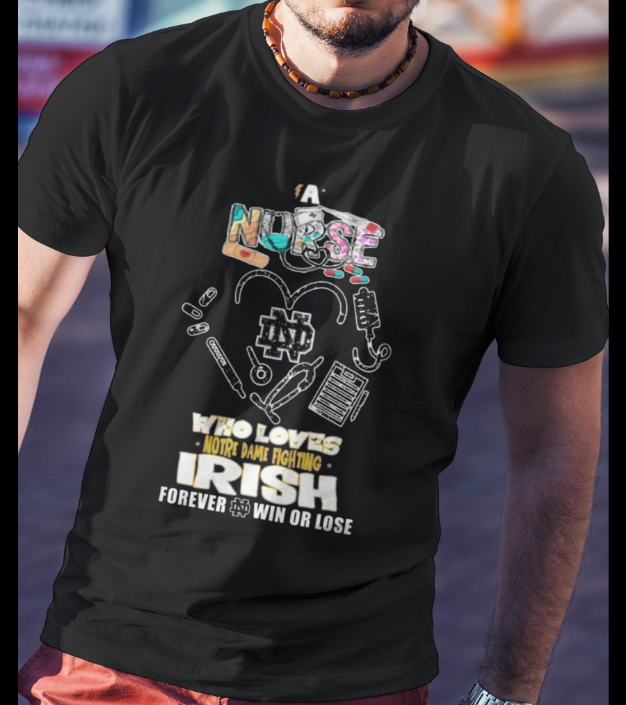 A Nurse Who Loves Notre Dame Fighting Irish Forever Win Or Lose ND T-Shirt