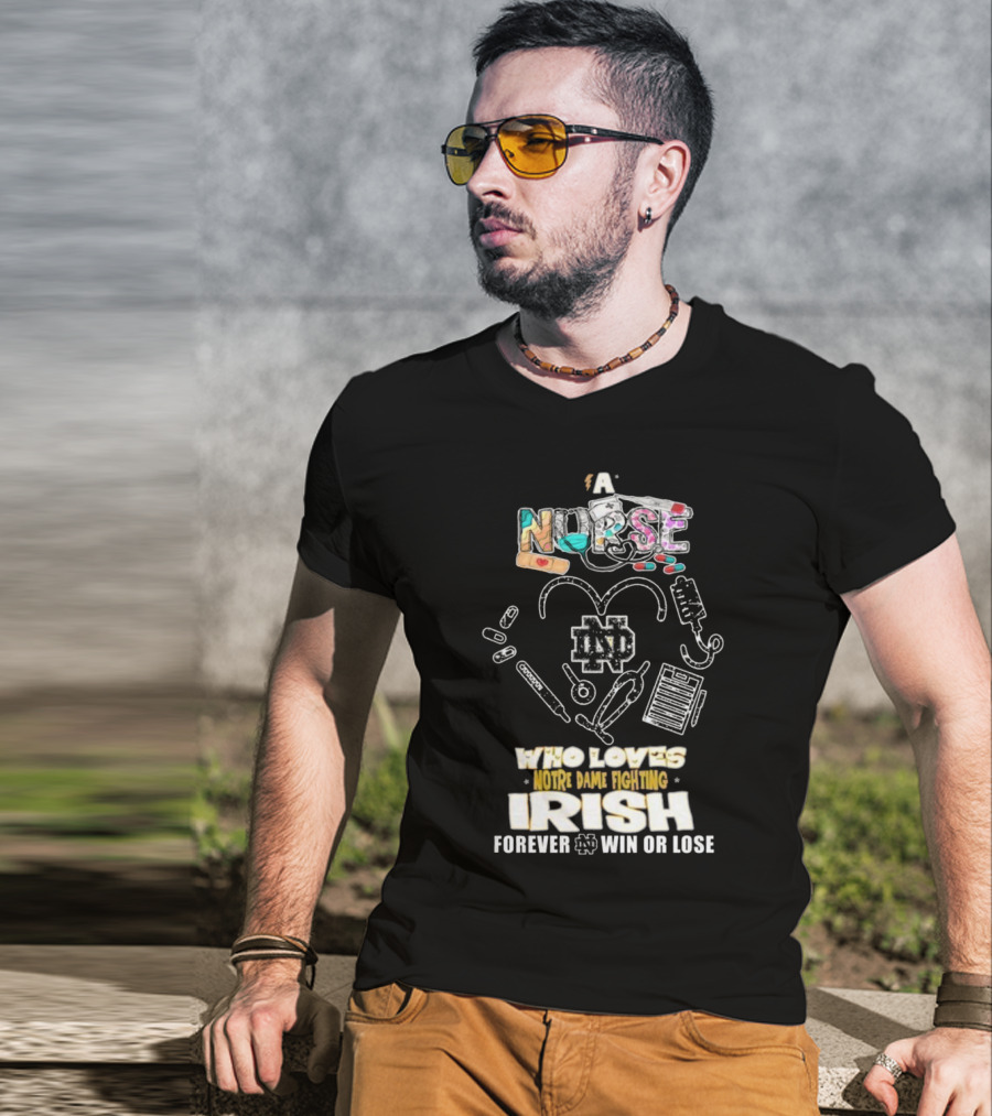 A Nurse Who Loves Notre Dame Fighting Irish Forever Win Or Lose ND T-Shirt