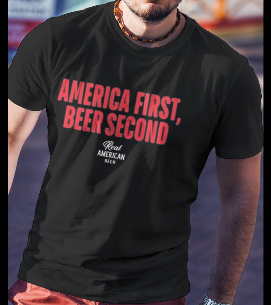 "America First Beer Second Real American Beer" T-Shirt