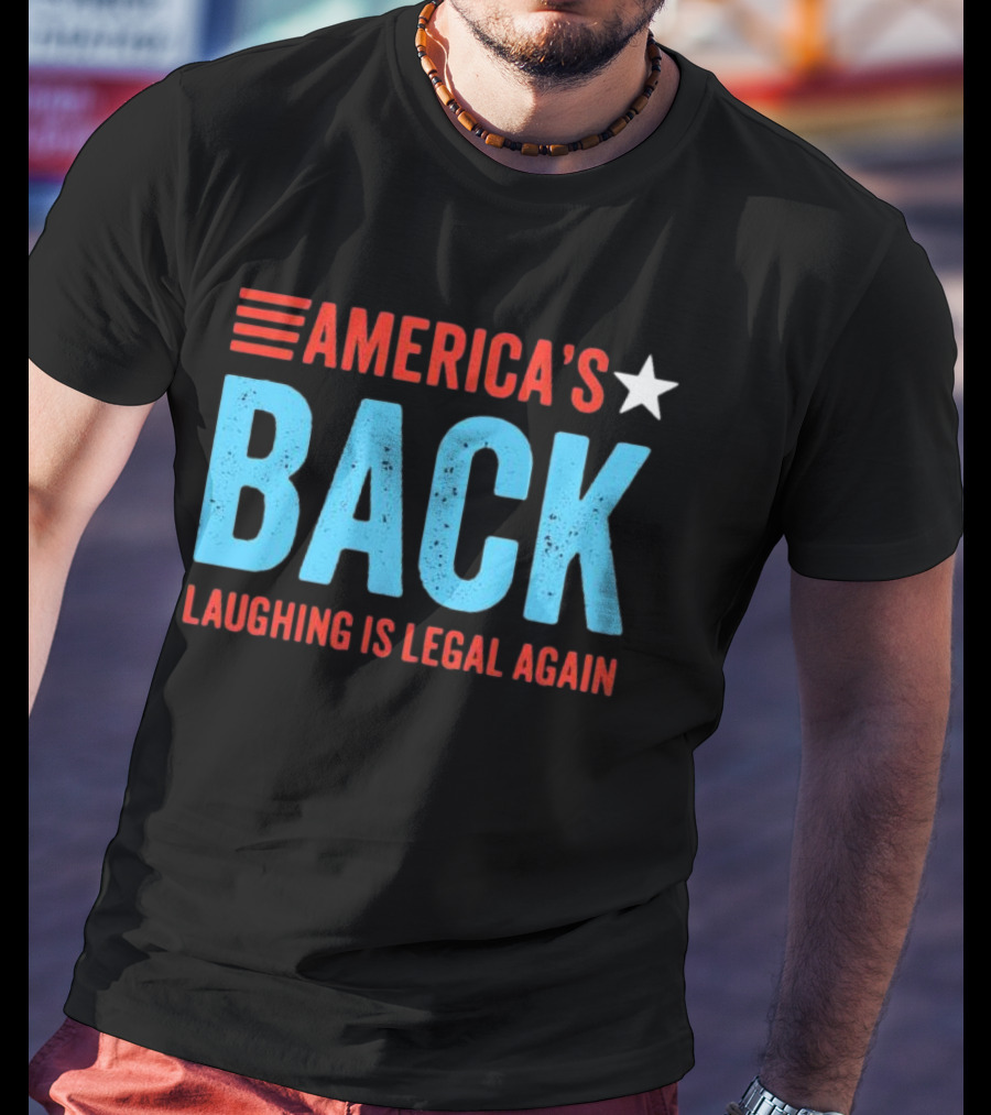 AMERICA'S Back Laughing Is Legal Again Red White And Blue Theme T-Shirt