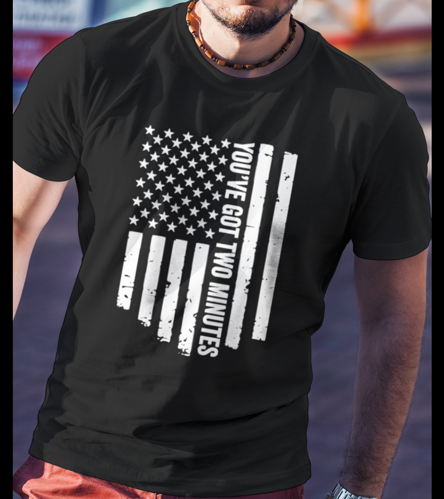 American Flag You’ve Got Two Minutes Political Saying T-Shirt
