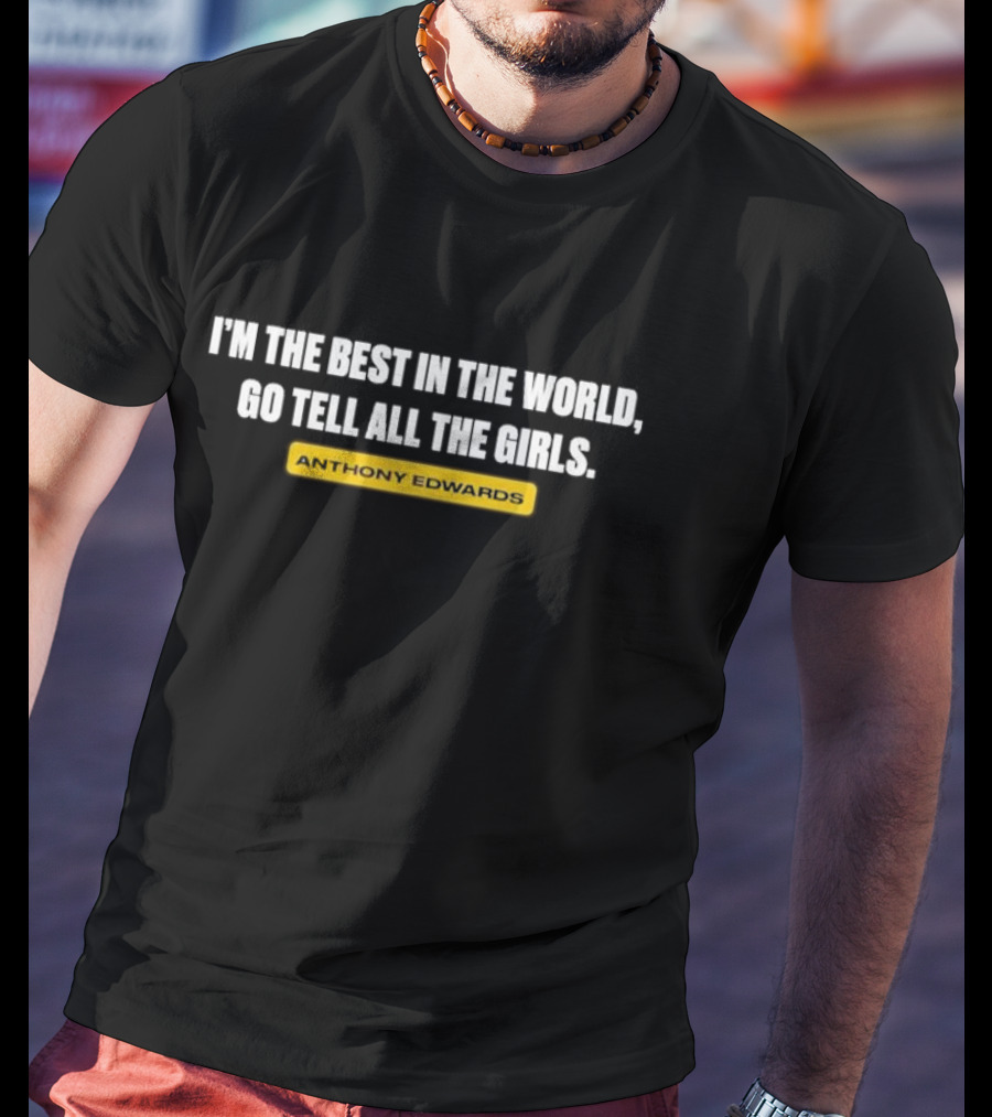I'm The Best In The World Go Tell All The Girls Anthony Edwards T-Shirt