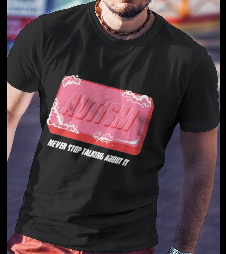 Autism Soap Bar Bubble Never Stop Talking About It T-Shirt