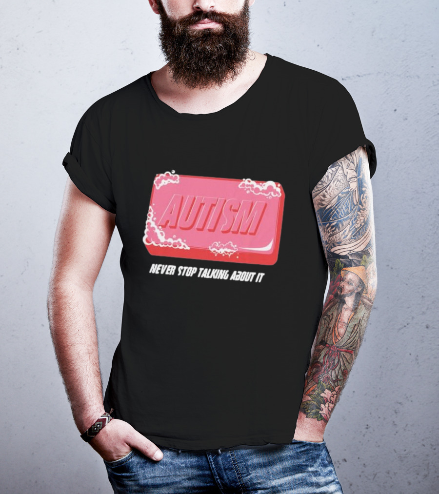 Autism Soap Bar Bubble Never Stop Talking About It T-Shirt