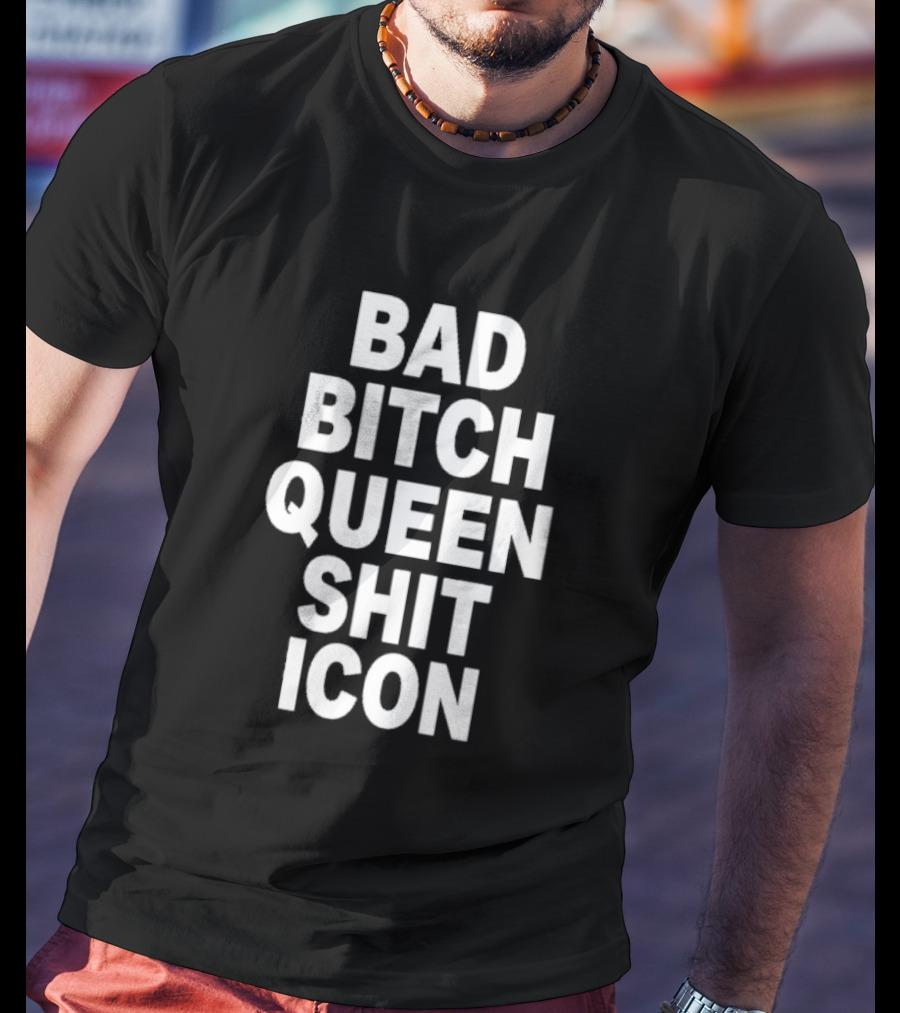 BAD BITCH QUEEN SHIT ICON T-Shirt