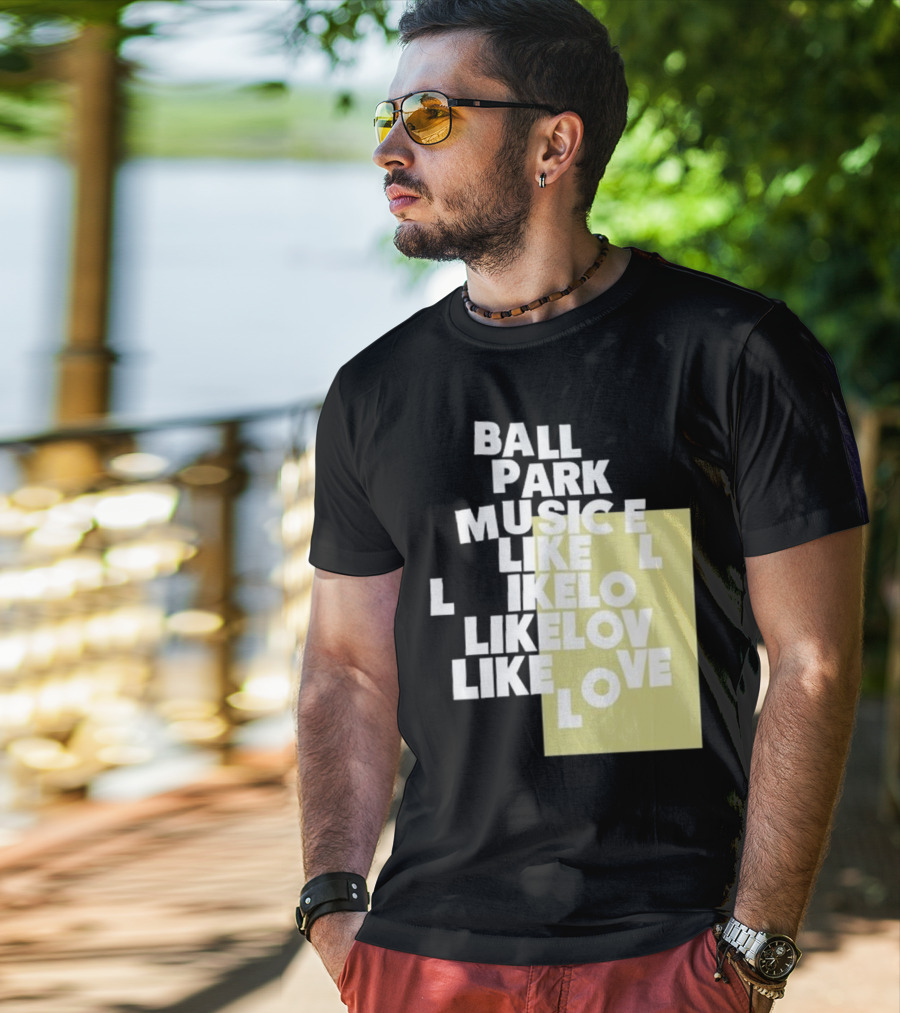 Ball Park Music Like Love Like Like Lov Like Love T-Shirt