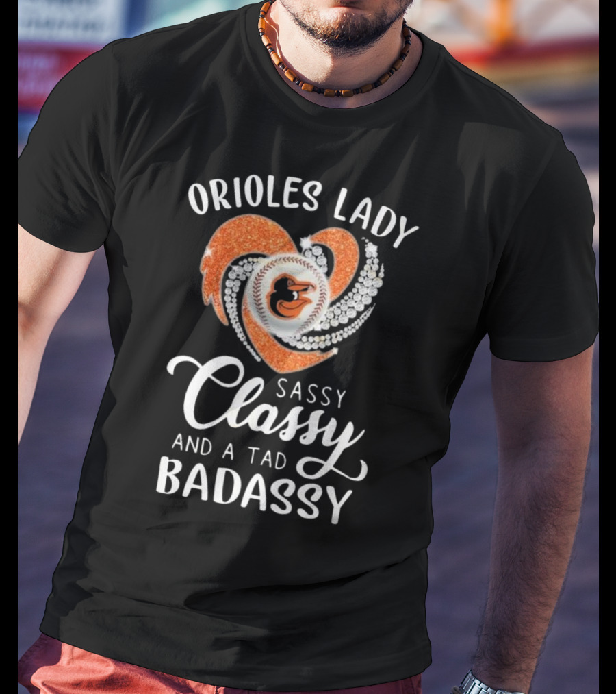 Orioles Lady Sassy Classy And A Tad Badassy 2025 Baseball Heart Design T-Shirt