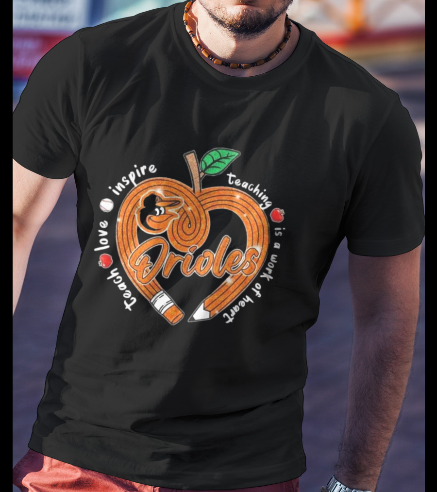 Orioles Teach Love Inspire Teaching Is A Work Of Heart T-Shirt