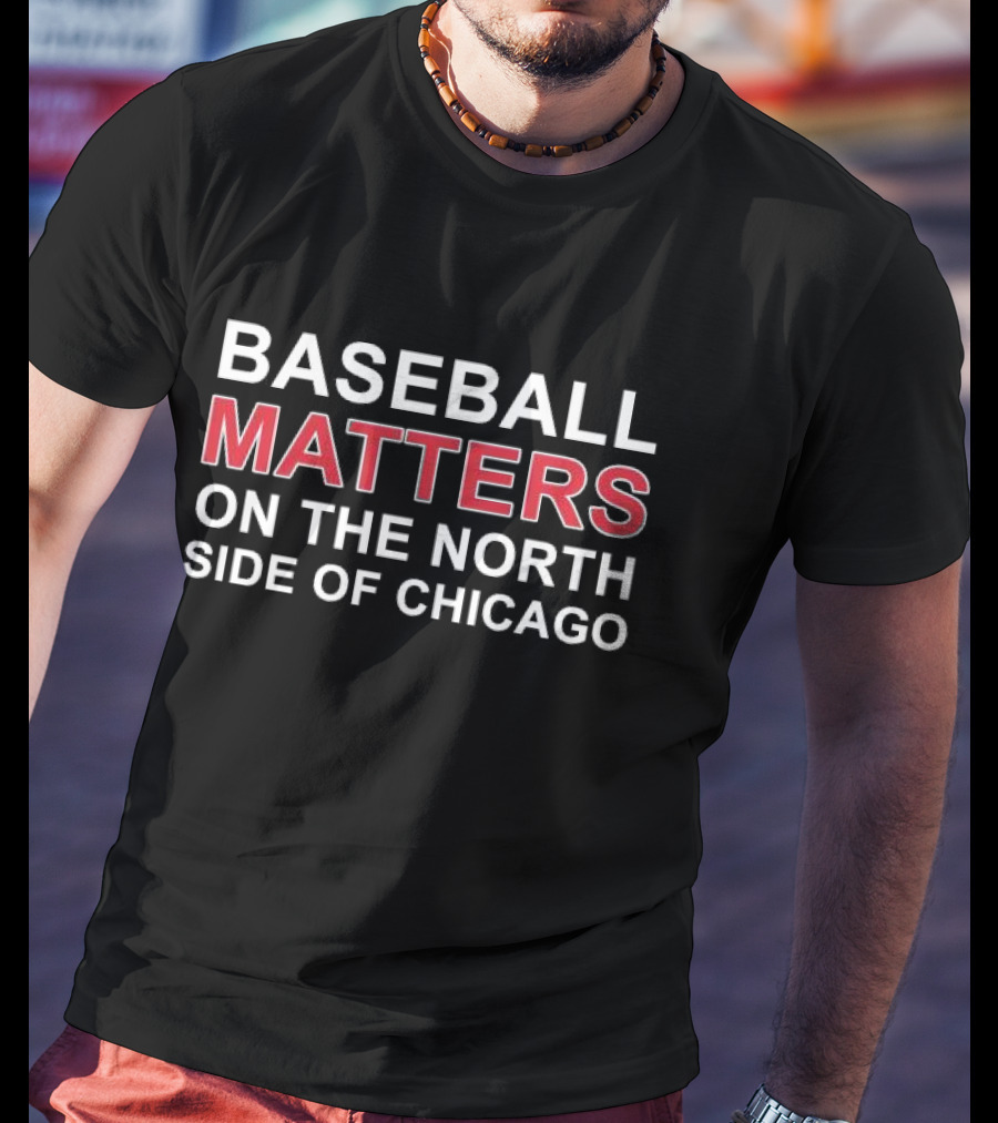 Baseball Matters North Side Chicago T-Shirt