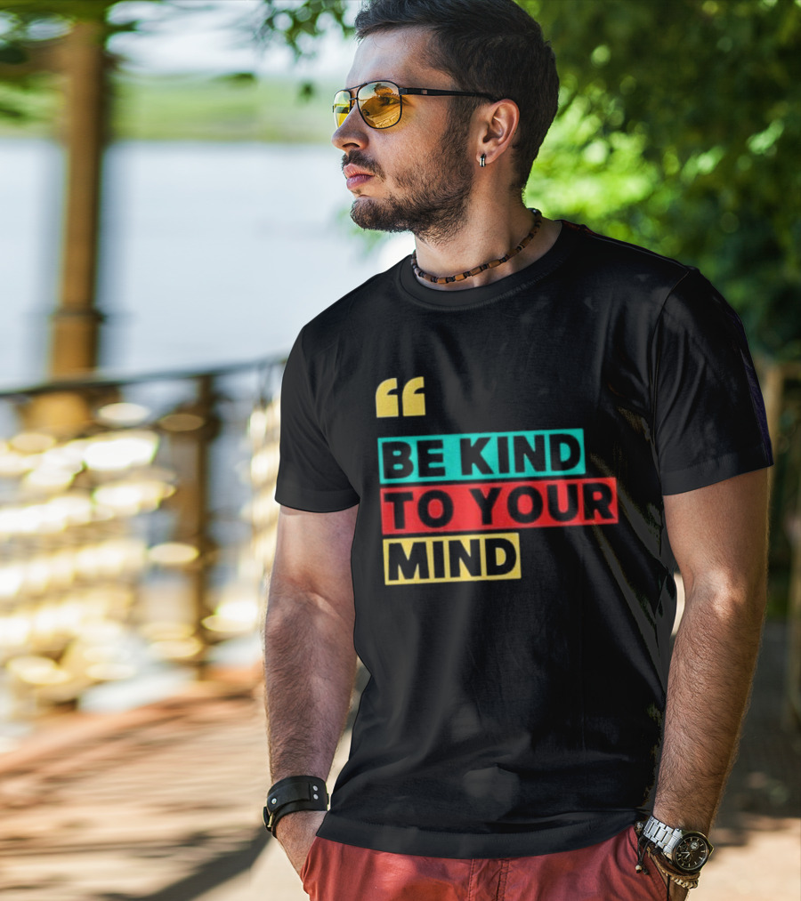 Be Kind To Your Mind Inspirational Mental Wellness Quote T-Shirt