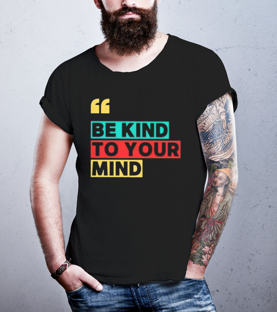 Be Kind To Your Mind Inspirational Mental Wellness Quote T-Shirt