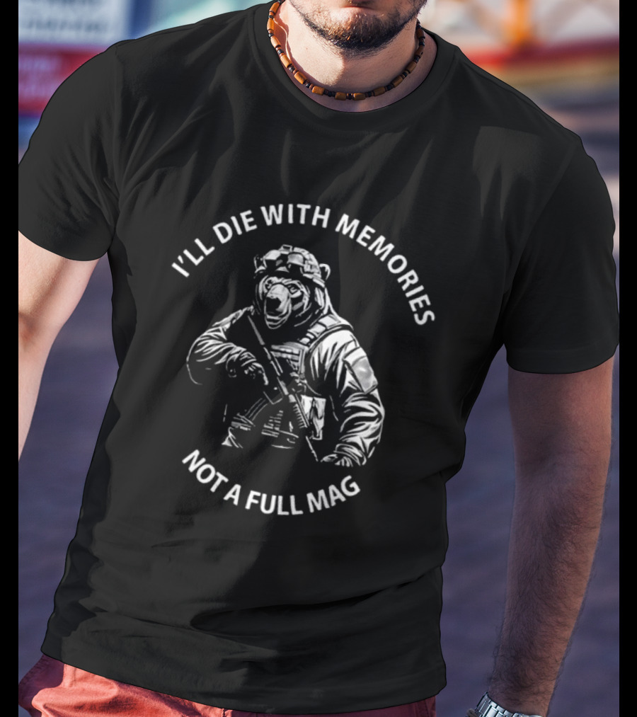 Bear I'll Die With Memories Not A Full Mag T-Shirt