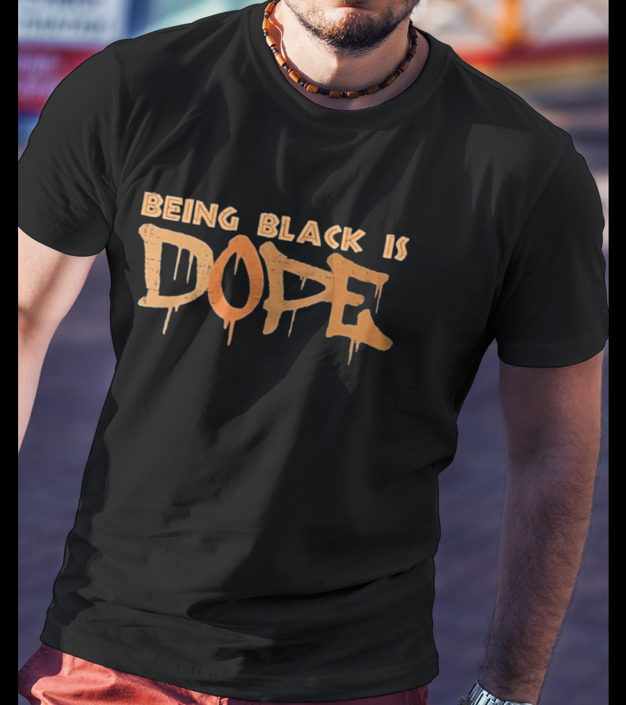 Being Black Is Dope T-Shirt