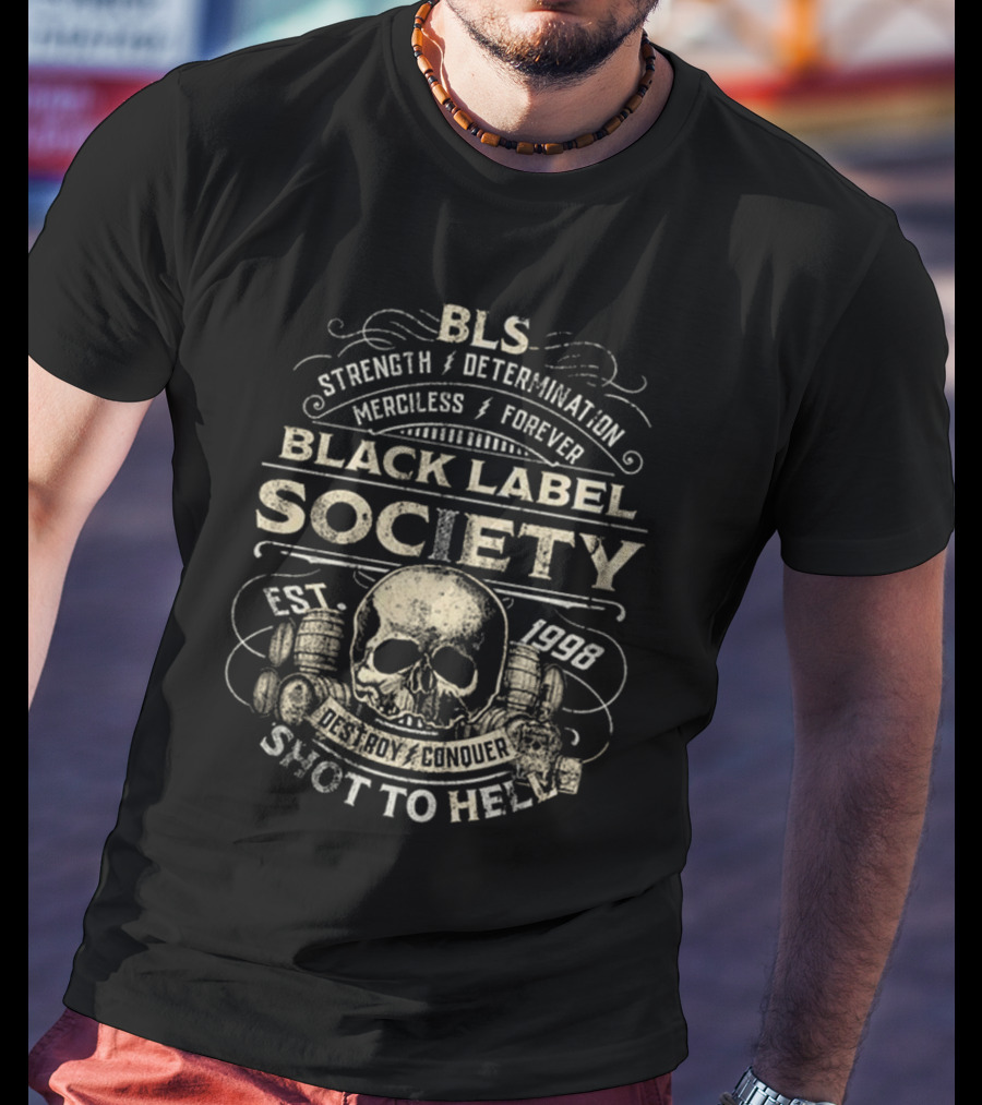 BLS Strength Determination Merciless Forever Black Label Society Est 1998 Destroy Conquer Shot To Hell T-Shirt