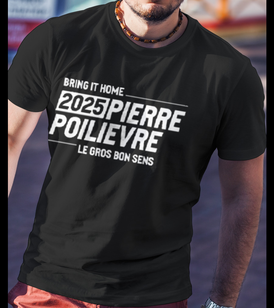 Bring It Home 2025 Pierre Poilievre Le Gros Bon Sens T-Shirt