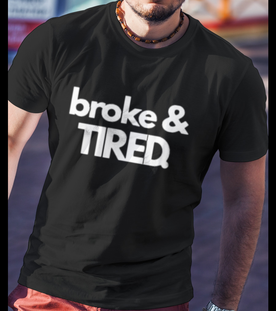 Broke And Tired T-Shirt