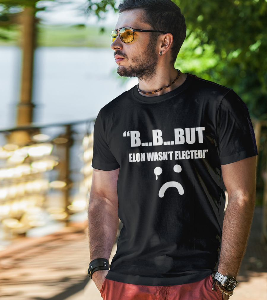 But Elon Wasn’t Elected Sad Face T-Shirt