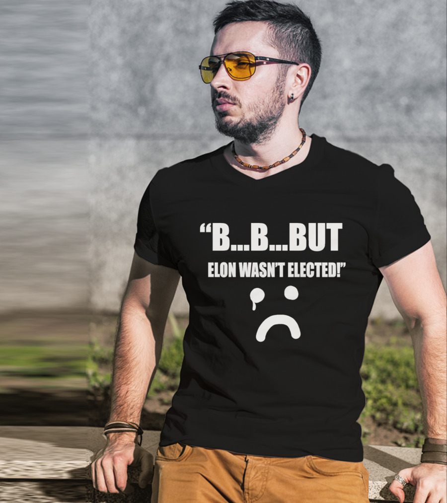 But Elon Wasn’t Elected Sad Face T-Shirt