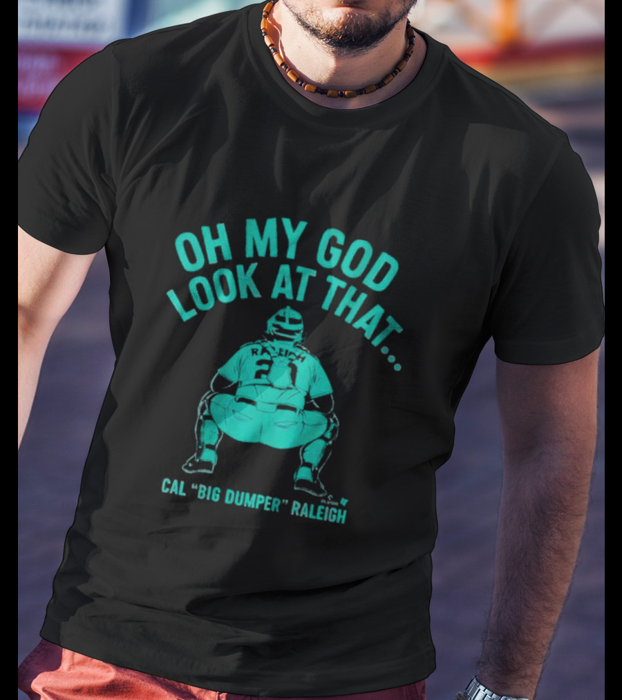 Cal Big Dumper Raleigh Oh My God Look At That T-Shirt