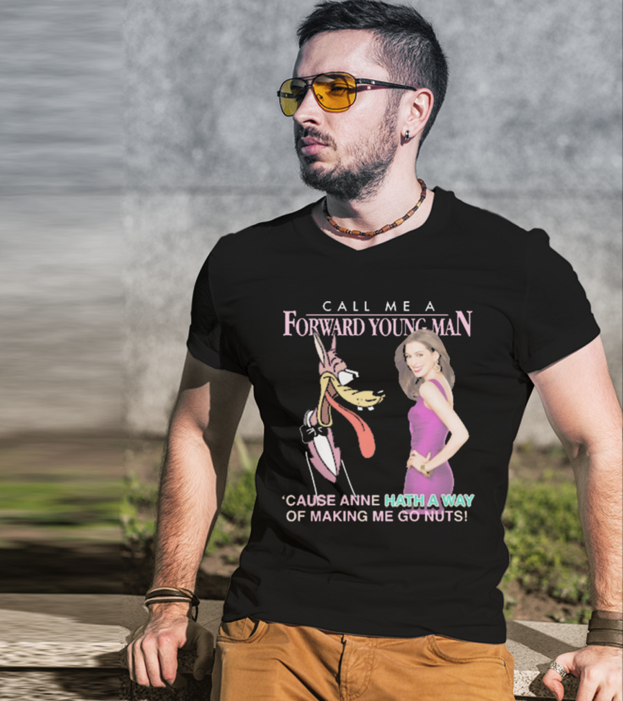 Call Me A Forward Young Man ‘Cause Anne Hath A Way Of Making Me Go Nuts T-Shirt