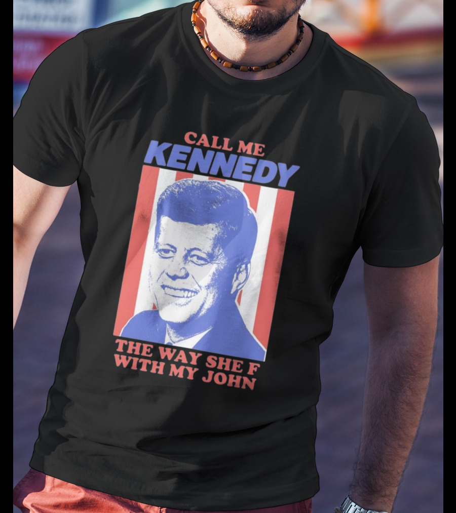 Call Me Kennedy The Way She F With My John T-Shirt