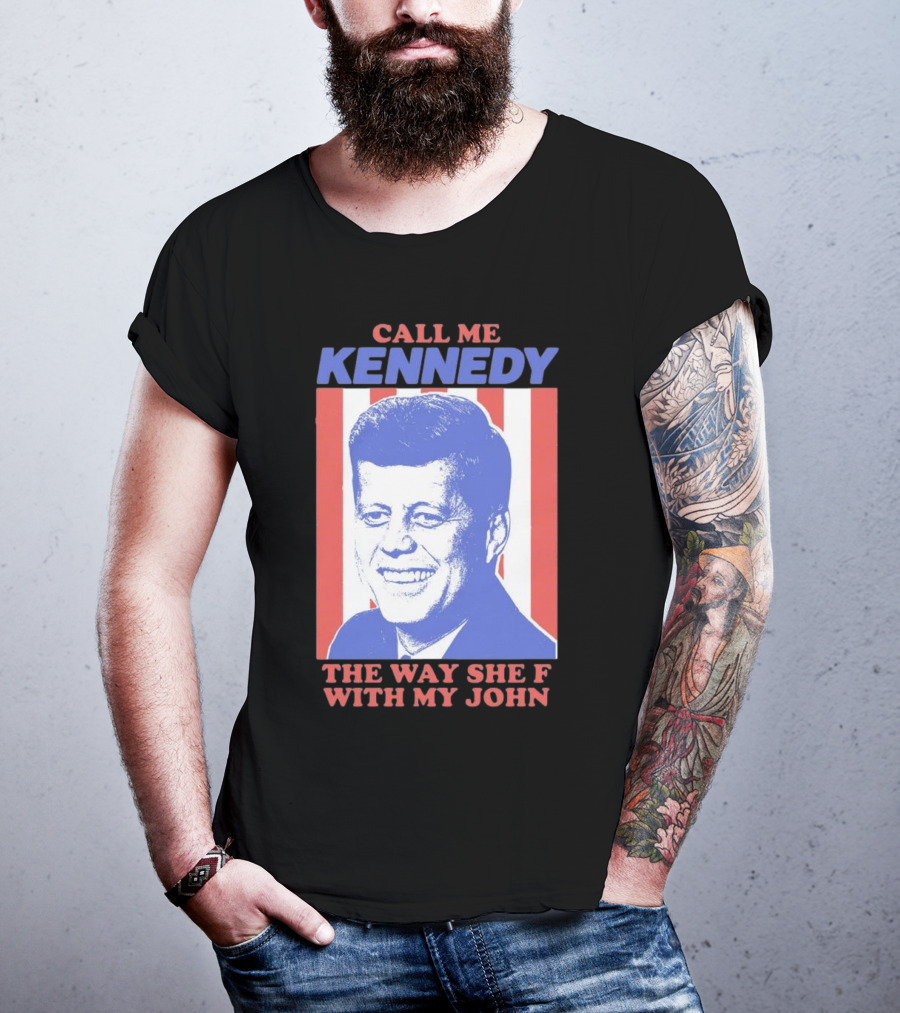 Call Me Kennedy The Way She F With My John T-Shirt