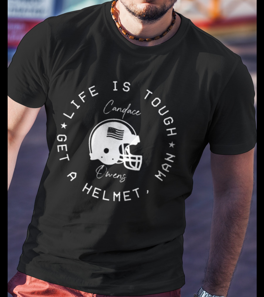 Candace Owens Wearing Life Is Tough Get A Helmet Man T-Shirt