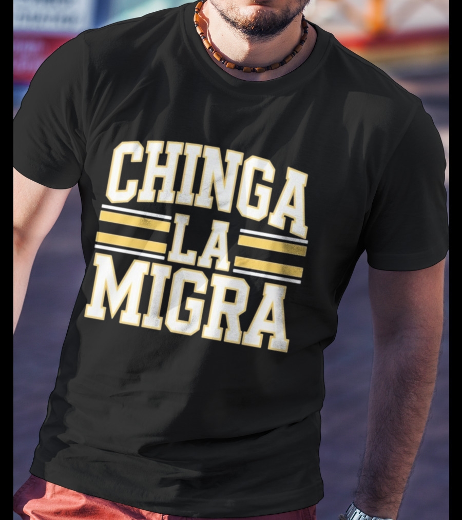 CHINGA LA MIGRA T-Shirt