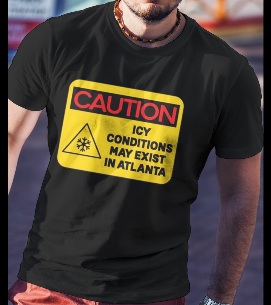 Caution Icy Conditions May Exist In Atlanta T-Shirt