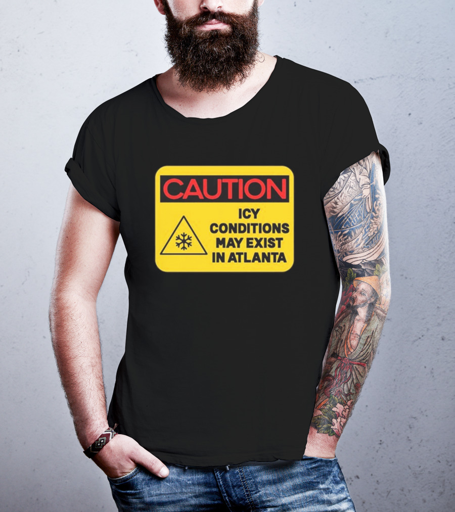 Caution Icy Conditions May Exist In Atlanta T-Shirt