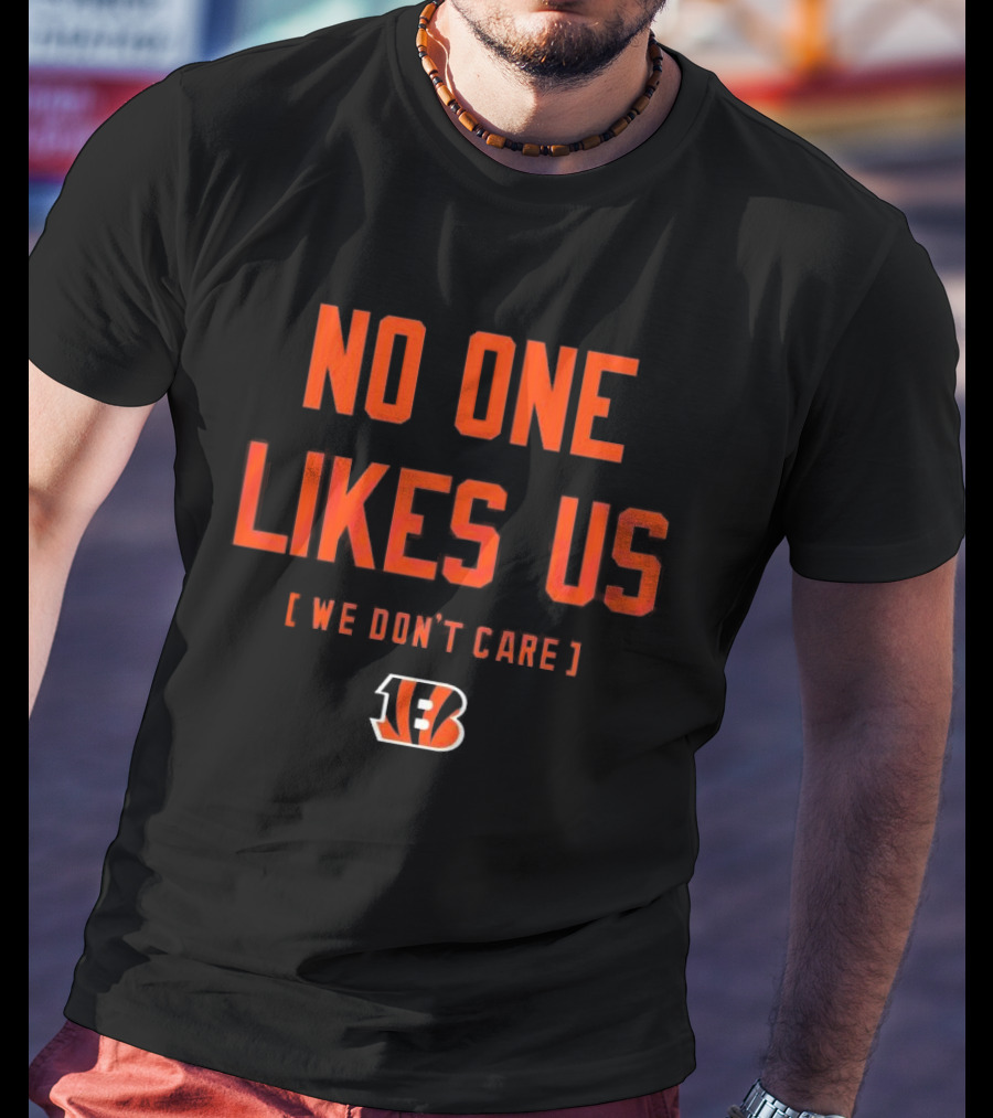 Cincinnati Bengals No One Likes Us We Don’t Care T-Shirt