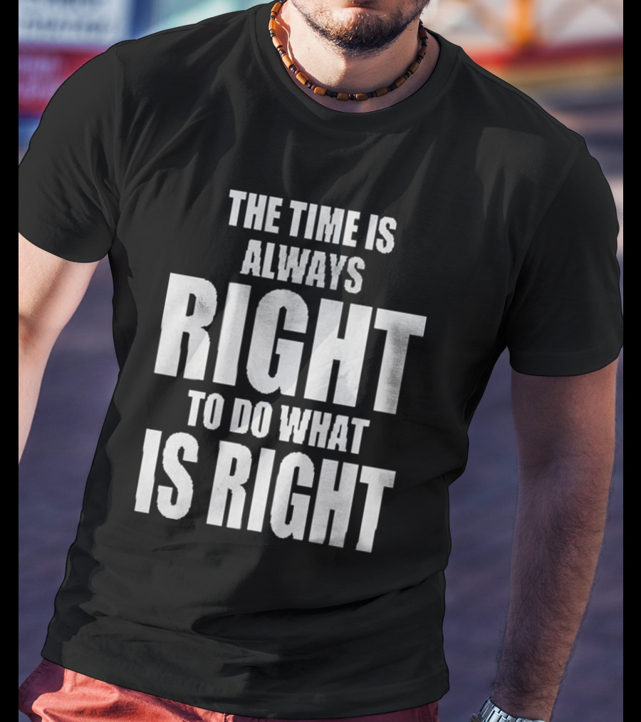 Chicago Bulls The Time Is Always Right To Do What Is Right T-Shirt
