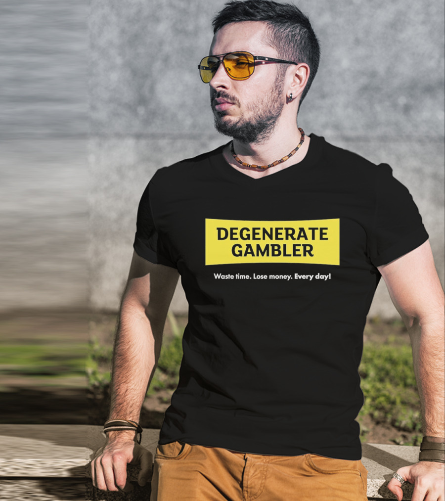 Degenerate Gambler Waste Time Lose Money Every Day T-Shirt