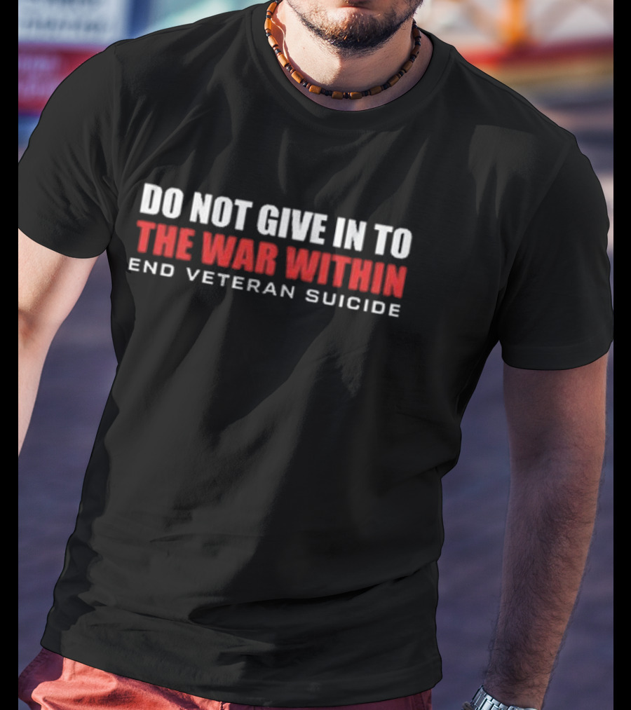 Delta Veteran Do Not Give In To The War Within End Veteran Suicide T-Shirt