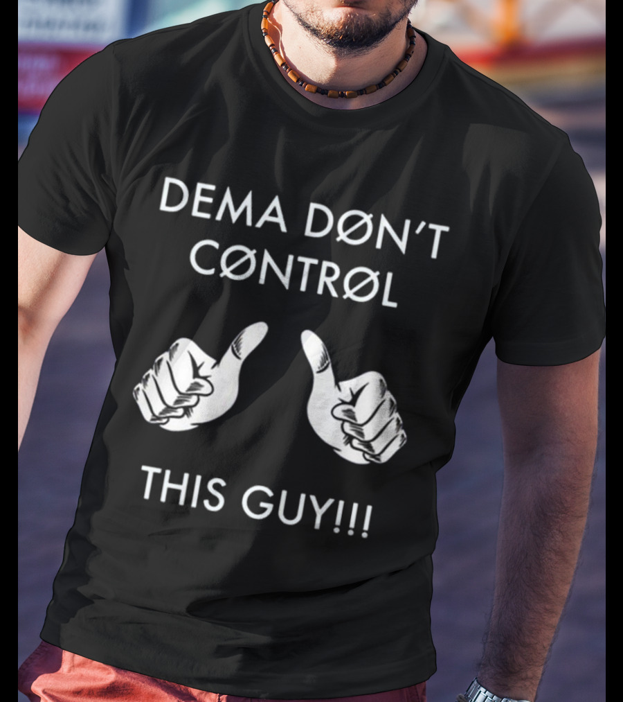 Dema Don’t Control This Guy T-Shirt