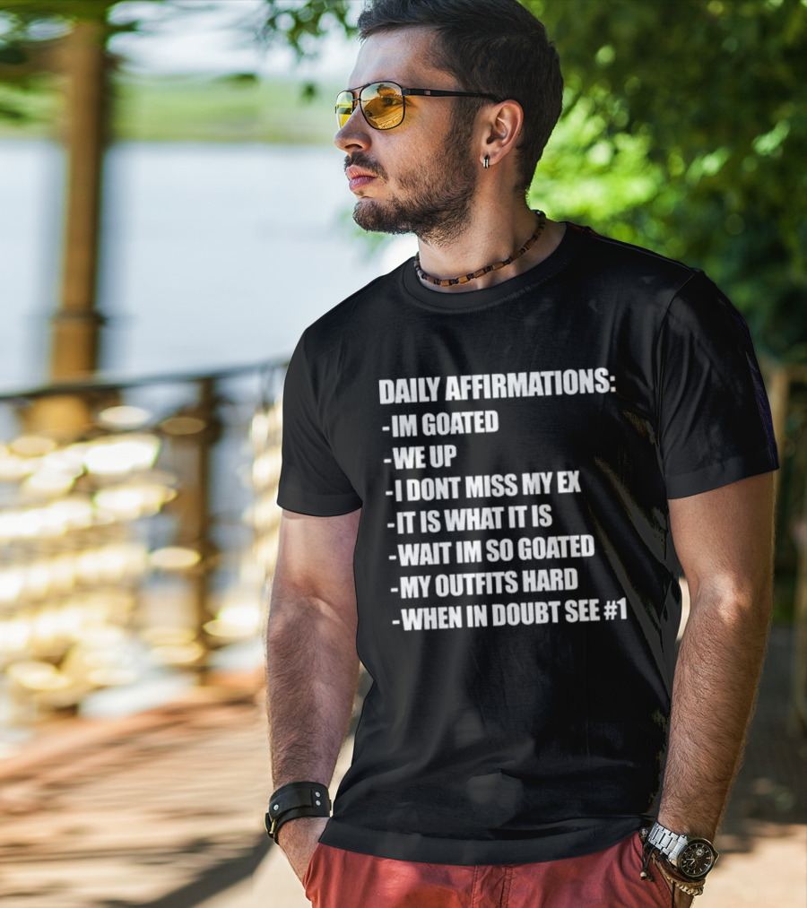 Daily Affirmations Im Goated We Up I Don’t Miss My Ex It Is What It Is T-Shirt