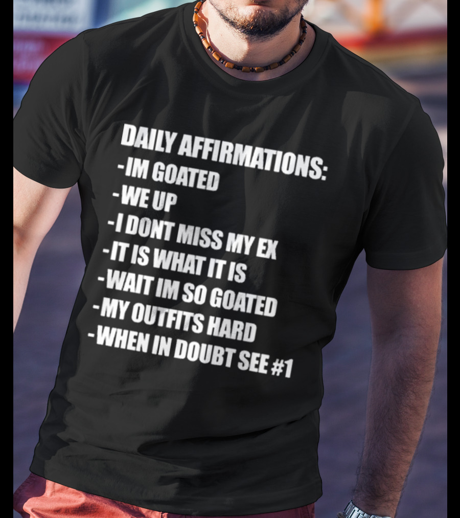 Daily Affirmations Im Goated We Up I Don’t Miss My Ex It Is What It Is T-Shirt