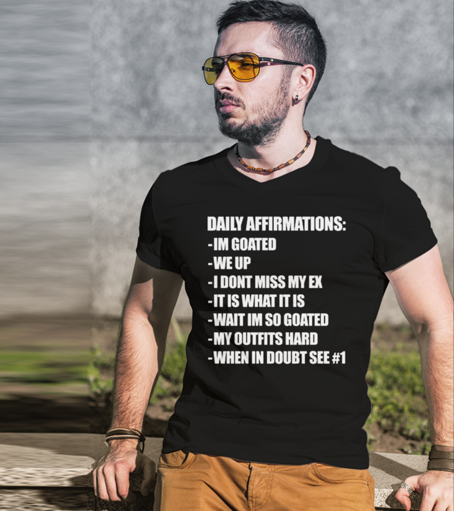 Daily Affirmations Im Goated We Up I Don’t Miss My Ex It Is What It Is T-Shirt