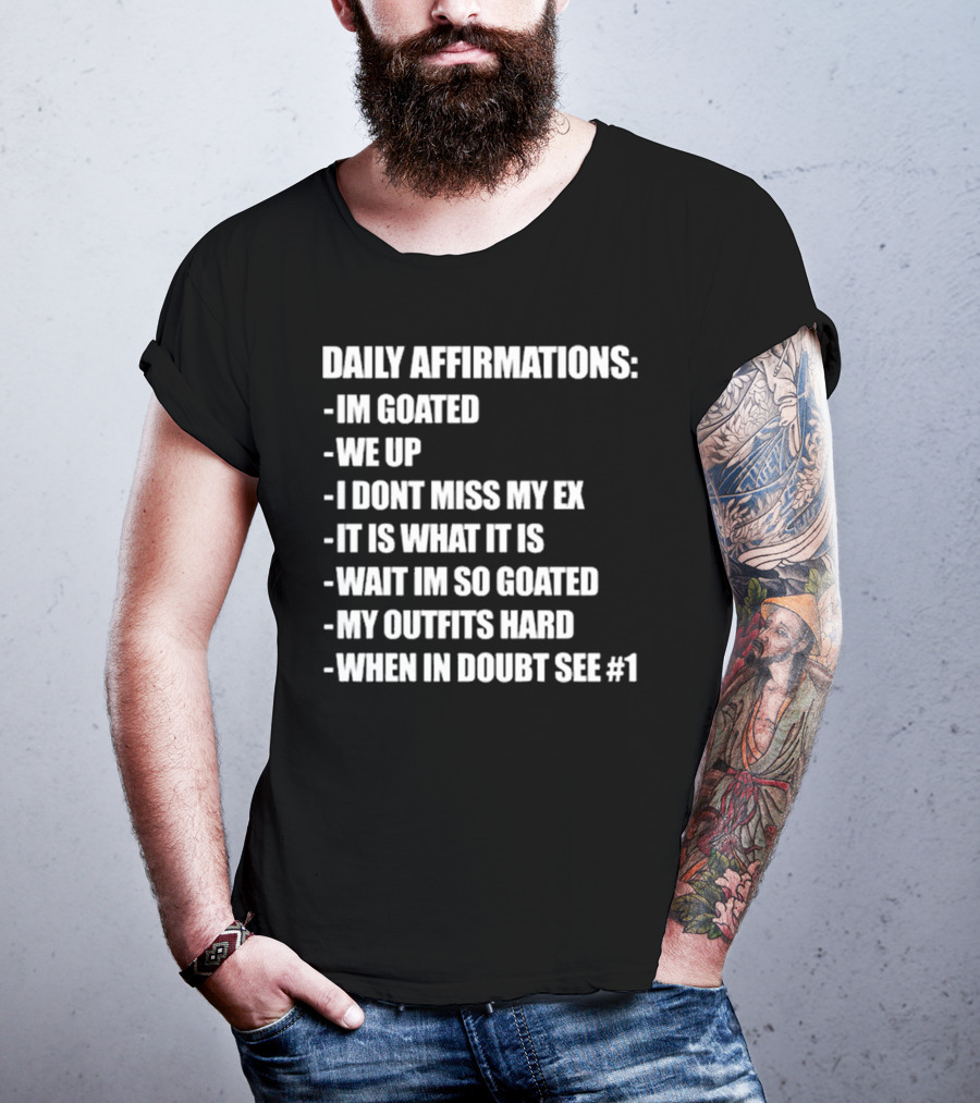 Daily Affirmations Im Goated We Up I Don’t Miss My Ex It Is What It Is T-Shirt
