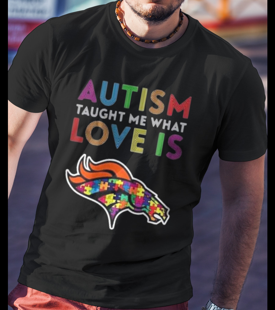 Denver Broncos Autism Taught Me What Love Is T-Shirt