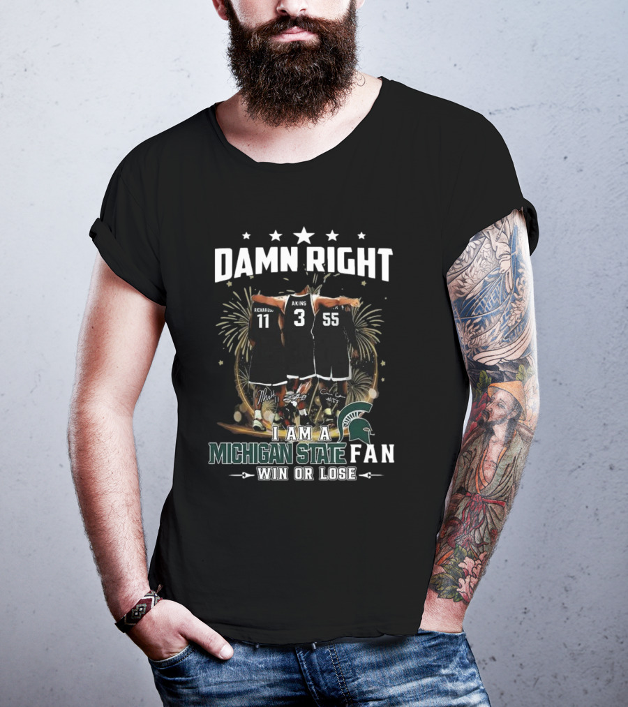 Damn Right I Am A Michigan State Spartans Fan Win Or Lose Signatures T-Shirt