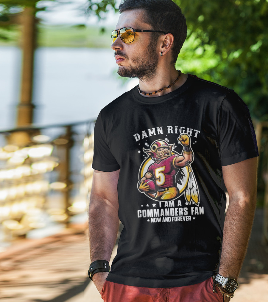 Damn Right I Am A NFL Washington Commanders Fan Now And Forever Mascot 2025 T-Shirt